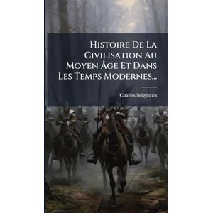 Seignobos, Charles Histoire De La Civilisation Au Moyen Âge Et Dans Les Temps Modernes... Seignobos, Charles Histoire De La Civilisation Au Moyen Âge Et Dans Les Temps Modernes...