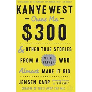 Jensen Kanye West Owes Me $300: And Other True Stories from a White Rapper Who Almost Made It Big Jensen Kanye West Owes Me $300: And Other True Stories from a White Rapper Who Almost Made It Big