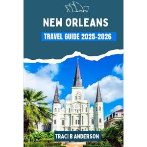 ANDERSON, TRACI B NEW ORLEANS TRAVEL GUIDE 2025-2026: A Journey Through Music, Festivals, Adventure, and Local Culture ANDERSON, TRACI B NEW ORLEANS TRAVEL GUIDE 2025-2026: A Journey Through Music, Festivals, Adventure, and Local Culture