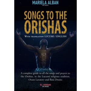 Oni Yemaya, Mariela Alban SONGS TO THE ORISHAS: A complete guide to all the songs and prayers to the Orishas, in the Lucumí religious tradition. Ozain Lavatory and Batá Drums. ... LUCUMI / ENGLISH (Yoruba / Lucumi Series) Oni Yemaya, Mariela Alban SONGS TO THE ORISHAS: A complete guide to all the songs and prayers to the Orishas, in the Lucumí religious tradition. Ozain Lavatory and Batá Drums. ... LUCUMI / ENGLISH (Yoruba / Lucumi Series)