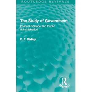 Ridley, F. F. The Study of Government: Political Science and Public Administration (Routledge Revivals) Ridley, F. F. The Study of Government: Political Science and Public Administration (Routledge Revivals)