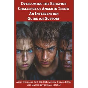 Holthaus, Dr. Abbey Overcoming the Behavior Challenge of Anger in Teens: An Intervention Guide for Support Holthaus, Dr. Abbey Overcoming the Behavior Challenge of Anger in Teens: An Intervention Guide for Support