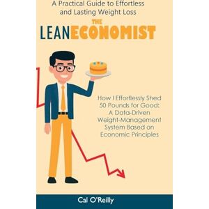 O'Reilly, Cal The Lean Economist: A Practical Guide to Effortless and Lasting Weight Loss O'Reilly, Cal The Lean Economist: A Practical Guide to Effortless and Lasting Weight Loss