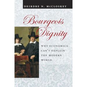 McCloskey, Deirdre Nansen Bourgeois Dignity: Why Economics Can't Explain the Modern World McCloskey, Deirdre Nansen Bourgeois Dignity: Why Economics Can't Explain the Modern World