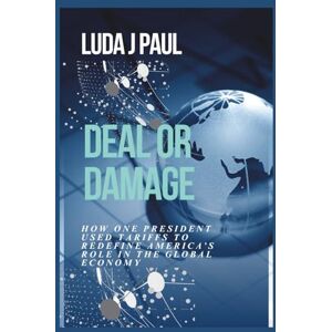 Paul, Luda J Deal or Damage: How One President Used Tariffs to Redefine America’s Role in the Global Economy Paul, Luda J Deal or Damage: How One President Used Tariffs to Redefine America’s Role in the Global Economy