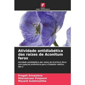Srivastava, Pragati Atividade antidiabética das raízes de Aconitum ferox: Atividade antidiabética das raízes de Aconitum ferox com especial preferência para a Diabetes mellitus tipo 2 Srivastava, Pragati Atividade antidiabética das raízes de Aconitum ferox: Atividade antidiabética das raízes de Aconitum ferox com especial preferência para a Diabetes mellitus tipo 2
