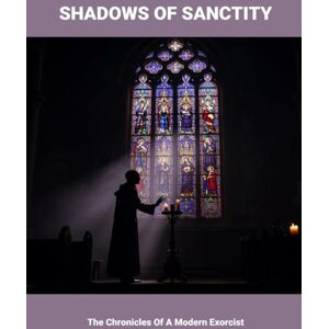 Newman, Ioachim Shadows Of Sanctity: The Chronicles Of A Modern Exorcist Newman, Ioachim Shadows Of Sanctity: The Chronicles Of A Modern Exorcist
