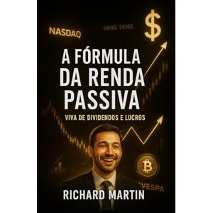 Martin, Richard A Fórmula da Renda Passiva: Viva de Dividendos e Lucros: Como Construir Liberdade Financeira e Viver de Dividendos de Forma Consistente e Segura (Ciclo da Riqueza Wealth-Building Cycle) Martin, Richard A Fórmula da Renda Passiva: Viva de Dividendos e Lucros: Como Construir Liberdade Financeira e Viver de Dividendos de Forma Consistente e Segura (Ciclo da Riqueza Wealth-Building Cycle)