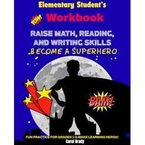 Brady, Carol Elementary Student's Workbook: Raise Math, Reading and Writing Skills Brady, Carol Elementary Student's Workbook: Raise Math, Reading and Writing Skills