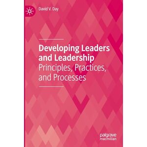 Day, David V. Developing Leaders and Leadership: Principles, Practices, and Processes Day, David V. Developing Leaders and Leadership: Principles, Practices, and Processes
