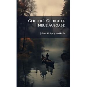 Von Goethe, Johann Wolfgang Goethe's Gedichte. Neue Ausgabe. Von Goethe, Johann Wolfgang Goethe's Gedichte. Neue Ausgabe.