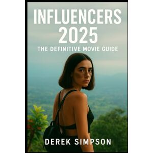 Simpson, Derek Influencers 2025: The Definitive Movie Guide: Inside the Story, Characters, and Cinematic Secrets of the Year’s Most Thrilling Psychological Drama Simpson, Derek Influencers 2025: The Definitive Movie Guide: Inside the Story, Characters, and Cinematic Secrets of the Year’s Most Thrilling Psychological Drama