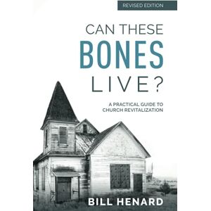 Henard, Bill Can These Bones Live? (Revised Edition): A Practical Guide to Church Revitalization Henard, Bill Can These Bones Live? (Revised Edition): A Practical Guide to Church Revitalization