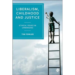 Fowler, Tim Liberalism, Childhood and Justice: Ethical Issues in Upbringing Fowler, Tim Liberalism, Childhood and Justice: Ethical Issues in Upbringing