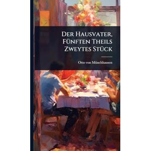 Mã1/4nchhausen, Otto Von Der Hausvater, FÃ1/4nften Theils Zweytes StÃ1/4ck Mã1/4nchhausen, Otto Von Der Hausvater, FÃ1/4nften Theils Zweytes StÃ1/4ck