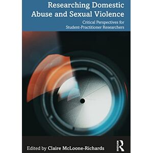 Researching Domestic Abuse and Sexual Violence: Critical Perspectives for Student-Practitioner Researchers Researching Domestic Abuse and Sexual Violence: Critical Perspectives for Student-Practitioner Researchers