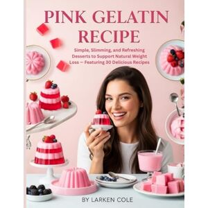 Aerwyn, Thalen Pink Gelatin Recipe: Simple, Slimming, and Refreshing Desserts to Support Natural Weight Loss — Featuring 30 Delicious Recipes (Gelatin diet) Aerwyn, Thalen Pink Gelatin Recipe: Simple, Slimming, and Refreshing Desserts to Support Natural Weight Loss — Featuring 30 Delicious Recipes (Gelatin diet)