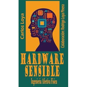 LOYALOPATEGUI, CARLOS MANUEL HARDWARE SENSIBLE. INGENIERÍA AFECTIVA FÍSICA. LOYALOPATEGUI, CARLOS MANUEL HARDWARE SENSIBLE. INGENIERÍA AFECTIVA FÍSICA.