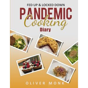 Monk, Oli Pandemic Cooking Diary: Fed Up and Locked Down Monk, Oli Pandemic Cooking Diary: Fed Up and Locked Down