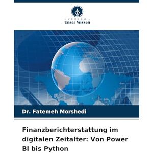 Morshedi, Dr Fatemeh Finanzberichterstattung im digitalen Zeitalter: Von Power BI bis Python Morshedi, Dr Fatemeh Finanzberichterstattung im digitalen Zeitalter: Von Power BI bis Python