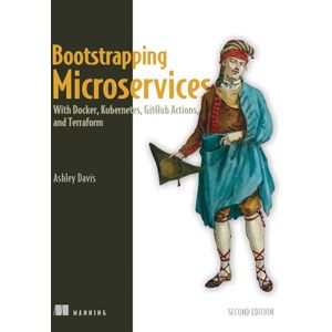 Davis, Ashley Bootstrapping Microservices: With Docker, Kubernetes, Github Actions, and Terraform Davis, Ashley Bootstrapping Microservices: With Docker, Kubernetes, Github Actions, and Terraform