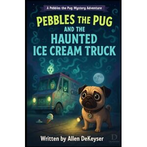 Dekeyser, Allen Pebbles the Pug and the Haunted Ice Cream Truck (Pebbles the Pug Adventures) Dekeyser, Allen Pebbles the Pug and the Haunted Ice Cream Truck (Pebbles the Pug Adventures)