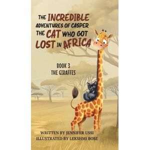 Ussi, Jennifer The Incredible Adventures of Casper the Cat Who Got Lost in Africa: Book 3: The Giraffes Ussi, Jennifer The Incredible Adventures of Casper the Cat Who Got Lost in Africa: Book 3: The Giraffes