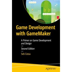 Cossu, Sebastiano M. Game Development with GameMaker: A Primer on Game Development and Design Cossu, Sebastiano M. Game Development with GameMaker: A Primer on Game Development and Design