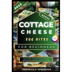 Sanderson, Frederick G. Cottage Cheese Egg Bites: Air Fryer,Oven Vegan, cheese, recipes, Gluten-Free, Mediterranean, microwave, Hot Pot cookbook,High-Protein,Low-Carb,Recipes for Healthy Mornings, gluten free egg bites Sanderson, Frederick G. Cottage Cheese Egg Bites: Air Fryer,Oven Vegan, cheese, recipes, Gluten-Free, Mediterranean, microwave, Hot Pot cookbook,High-Protein,Low-Carb,Recipes for Healthy Mornings, gluten free egg bites