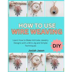 Smith, Daniella HOW TO USE A WIRE JIG: Learn How to Make Intricate Jewelry Designs with a Wire Jig and Simple Techniques Smith, Daniella HOW TO USE A WIRE JIG: Learn How to Make Intricate Jewelry Designs with a Wire Jig and Simple Techniques