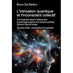 Del Medico, Bruno L'intrication quantique et l'inconscient collectif. Deuxième édition, considérablement aug-mentée: Une introduction simple à l'alliance entre la ... de Bruno Del Medico en français. (FRA)) Del Medico, Bruno L'intrication quantique et l'inconscient collectif. Deuxième édition, considérablement aug-mentée: Une introduction simple à l'alliance entre la ... de Bruno Del Medico en français. (FRA))
