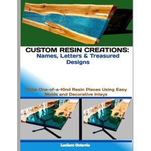 octavio, Leclerc CUSTOM RESIN CREATIONS: NAMES, LETTERS & TREASURED DESIGNS: Make One-of-a-Kind Resin Pieces Using Easy Molds and Decorative Inlays octavio, Leclerc CUSTOM RESIN CREATIONS: NAMES, LETTERS & TREASURED DESIGNS: Make One-of-a-Kind Resin Pieces Using Easy Molds and Decorative Inlays