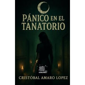 AMARO LÓPEZ, CRISTÓBAL PÁNICO EN EL TANATORIO (SUSURROS DEL ABISMO) AMARO LÓPEZ, CRISTÓBAL PÁNICO EN EL TANATORIO (SUSURROS DEL ABISMO)