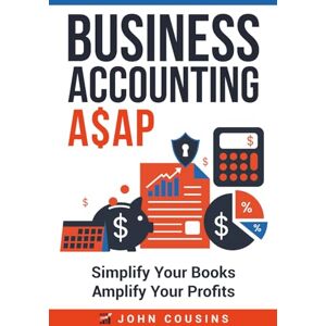Cousins, John Business Accounting A$AP: Simplify Your Books Amplify Your Profits Cousins, John Business Accounting A$AP: Simplify Your Books Amplify Your Profits