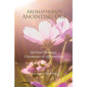 Keim, Joni Aromatherapy Anointing Oils, Revised & Expanded: Spiritual Blessings, Ceremonies, and Affirmations Keim, Joni Aromatherapy Anointing Oils, Revised & Expanded: Spiritual Blessings, Ceremonies, and Affirmations