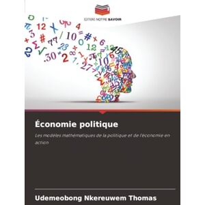 THOMAS, UDEMEOBONG NKEREUWEM Économie politique: Les modèles mathématiques de la politique et de l'économie en action THOMAS, UDEMEOBONG NKEREUWEM Économie politique: Les modèles mathématiques de la politique et de l'économie en action