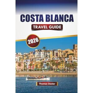 Doster, Thomas COSTA BLANCA TRAVEL GUIDE 2026: Discover Top Beaches, Coastal Towns, Local Cuisine, and Outdoor Adventures in Southeastern Spain Doster, Thomas COSTA BLANCA TRAVEL GUIDE 2026: Discover Top Beaches, Coastal Towns, Local Cuisine, and Outdoor Adventures in Southeastern Spain