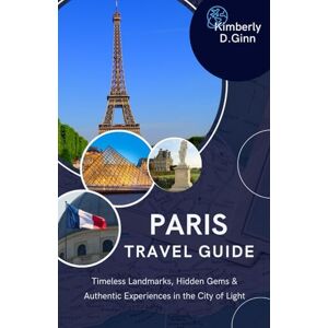 Ginn, Kimberly D Paris travel guide: Timeless Landmarks, Hidden Gems & Authentic Experiences in the City of Light” Ginn, Kimberly D Paris travel guide: Timeless Landmarks, Hidden Gems & Authentic Experiences in the City of Light”