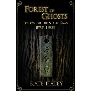 Haley, Kate Forest of Ghosts: The War of the North Saga Book Three Haley, Kate Forest of Ghosts: The War of the North Saga Book Three