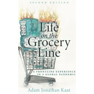 Kaat, Adam Life on the Grocery Line (Second Edition): A Frontline Experience in a Global Pandemic Kaat, Adam Life on the Grocery Line (Second Edition): A Frontline Experience in a Global Pandemic