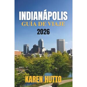 HUTTO, KAREN GUÍA DE VIAJE INDIANÁPOLIS 2026 HUTTO, KAREN GUÍA DE VIAJE INDIANÁPOLIS 2026