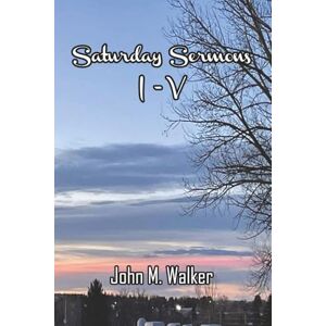 Walker, John M Saturday Sermons I to V Walker, John M Saturday Sermons I to V