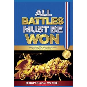 Mwaniki, Bishop George All Battles Must Be Won Mwaniki, Bishop George All Battles Must Be Won