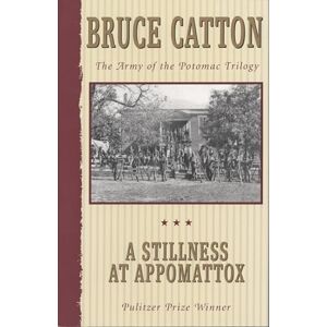 Catton, Bruce A Stillness at Appomattox: The Army of the Potomac Trilogy: The Army of the Potomac Trilogy (Pulitzer Prize Winner): III Catton, Bruce A Stillness at Appomattox: The Army of the Potomac Trilogy: The Army of the Potomac Trilogy (Pulitzer Prize Winner): III