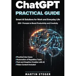 Steger, Martin ChatGPT Practical Guide: Smart AI Solutions for Work and Everyday Life – 200+ Prompts to Boost Productivity and Creativity Steger, Martin ChatGPT Practical Guide: Smart AI Solutions for Work and Everyday Life – 200+ Prompts to Boost Productivity and Creativity
