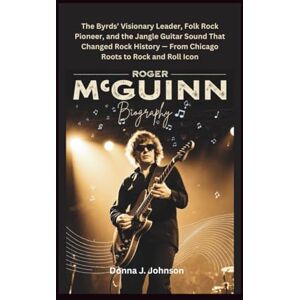 J. Johnson, Donna Roger McGuinn Biography: The Byrds’ Visionary Leader, Folk Rock Pioneer, and the Jangle Guitar Sound That Changed Rock History — From Chicago Roots to Rock and Roll Icon J. Johnson, Donna Roger McGuinn Biography: The Byrds’ Visionary Leader, Folk Rock Pioneer, and the Jangle Guitar Sound That Changed Rock History — From Chicago Roots to Rock and Roll Icon