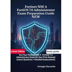 Daccache, Georgio Fortinet NSE 4 – FortiOS 7.6 Administrator Exam Preparation Guide – NEW: Ace Your Fortinet NSE 4 FortiOS 7.6 Administrator Exam On Your First Attempt (Latest Questions + Detailed Explanations) Daccache, Georgio Fortinet NSE 4 – FortiOS 7.6 Administrator Exam Preparation Guide – NEW: Ace Your Fortinet NSE 4 FortiOS 7.6 Administrator Exam On Your First Attempt (Latest Questions + Detailed Explanations)