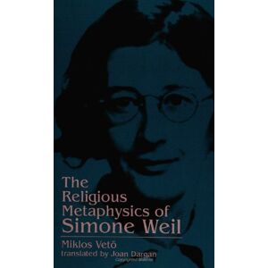 Veto, Miklos The Religious Metaphysics of Simone Weil (Suny Ser (SUNY series, Simone Weil Studies) Veto, Miklos The Religious Metaphysics of Simone Weil (Suny Ser (SUNY series, Simone Weil Studies)