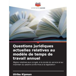 Kipman, Ulrike Questions juridiques actuelles relatives au modèle de temps de travail annuel: Règles relatives aux congés, à la durée du service et au maintien du salaire conformes à la législation Kipman, Ulrike Questions juridiques actuelles relatives au modèle de temps de travail annuel: Règles relatives aux congés, à la durée du service et au maintien du salaire conformes à la législation