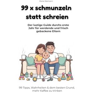 Niemann, Maria 99 x schmunzeln statt schreien Der lustige Guide durchs erste Jahr für werdende und frisch gebackene Eltern: 99 Tipps, Wahrheiten & dem besten Grund, mehr Kaffee zu trinken Niemann, Maria 99 x schmunzeln statt schreien Der lustige Guide durchs erste Jahr für werdende und frisch gebackene Eltern: 99 Tipps, Wahrheiten & dem besten Grund, mehr Kaffee zu trinken